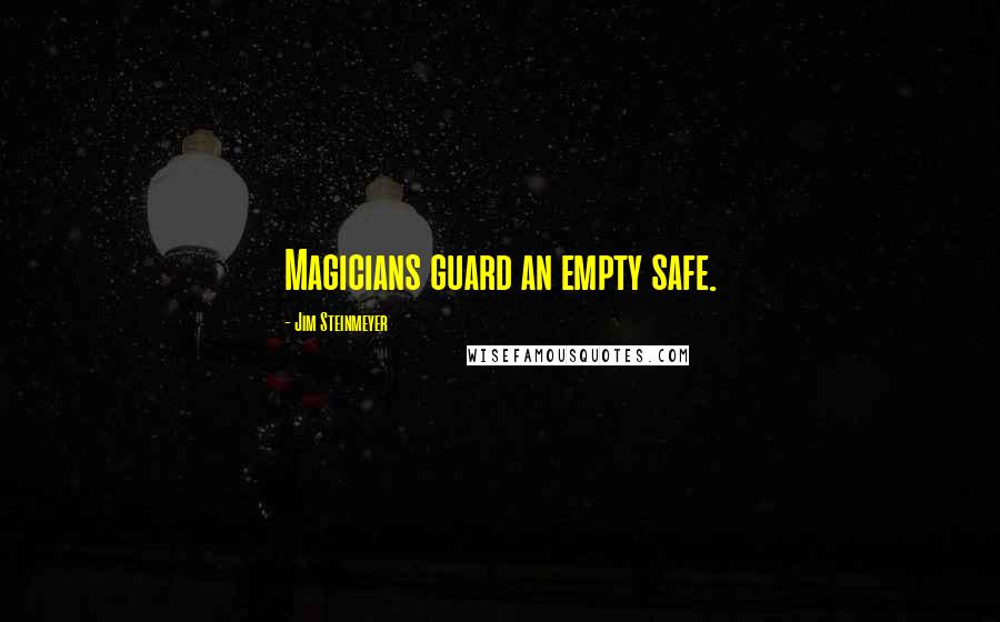 Jim Steinmeyer Quotes: Magicians guard an empty safe.