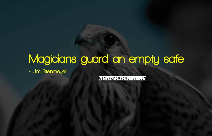 Jim Steinmeyer Quotes: Magicians guard an empty safe.