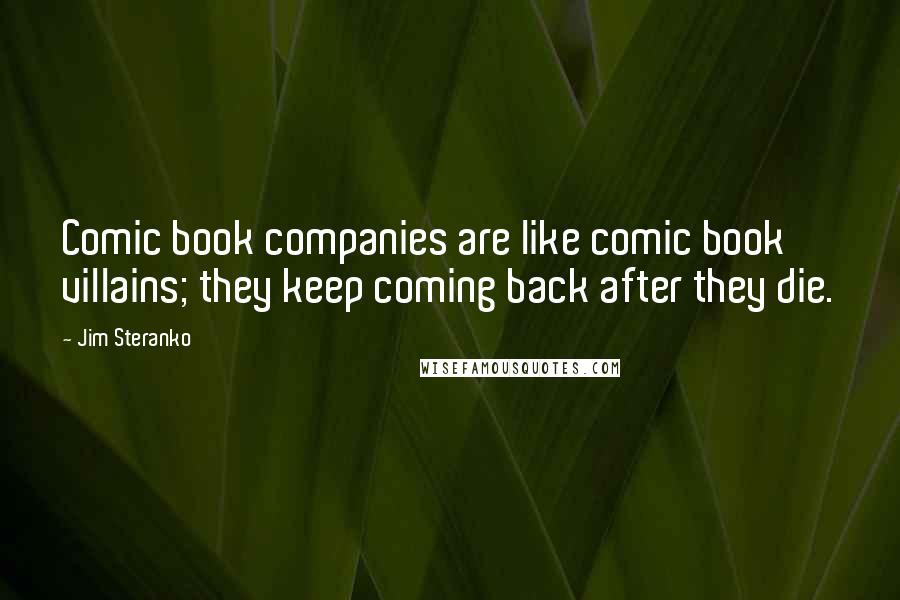 Jim Steranko Quotes: Comic book companies are like comic book villains; they keep coming back after they die.