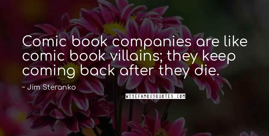 Jim Steranko Quotes: Comic book companies are like comic book villains; they keep coming back after they die.