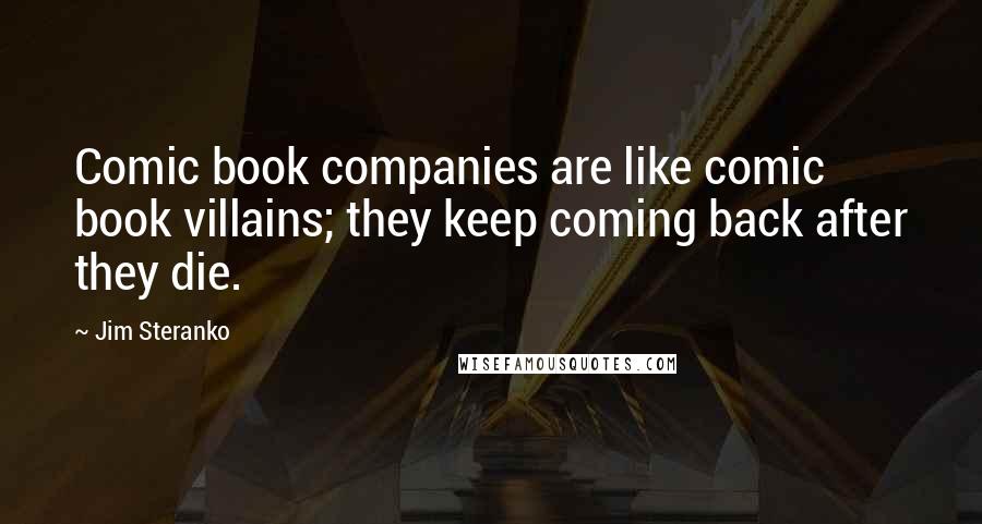 Jim Steranko Quotes: Comic book companies are like comic book villains; they keep coming back after they die.