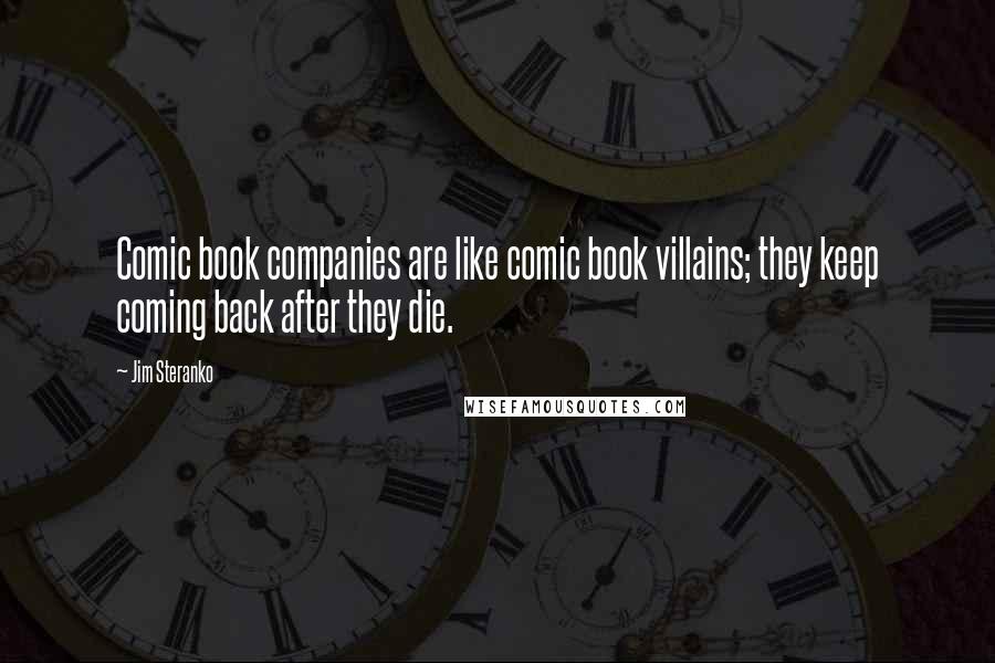 Jim Steranko Quotes: Comic book companies are like comic book villains; they keep coming back after they die.