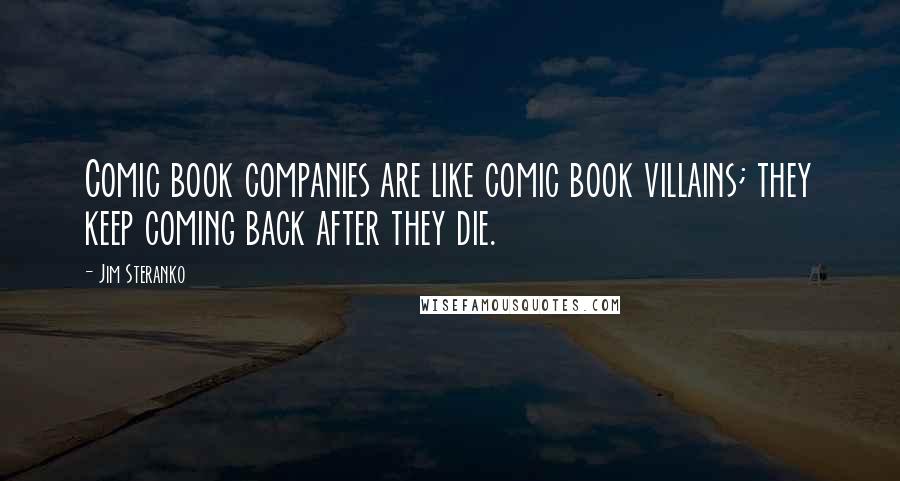 Jim Steranko Quotes: Comic book companies are like comic book villains; they keep coming back after they die.