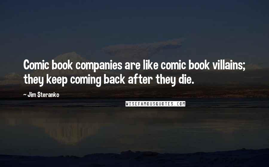 Jim Steranko Quotes: Comic book companies are like comic book villains; they keep coming back after they die.