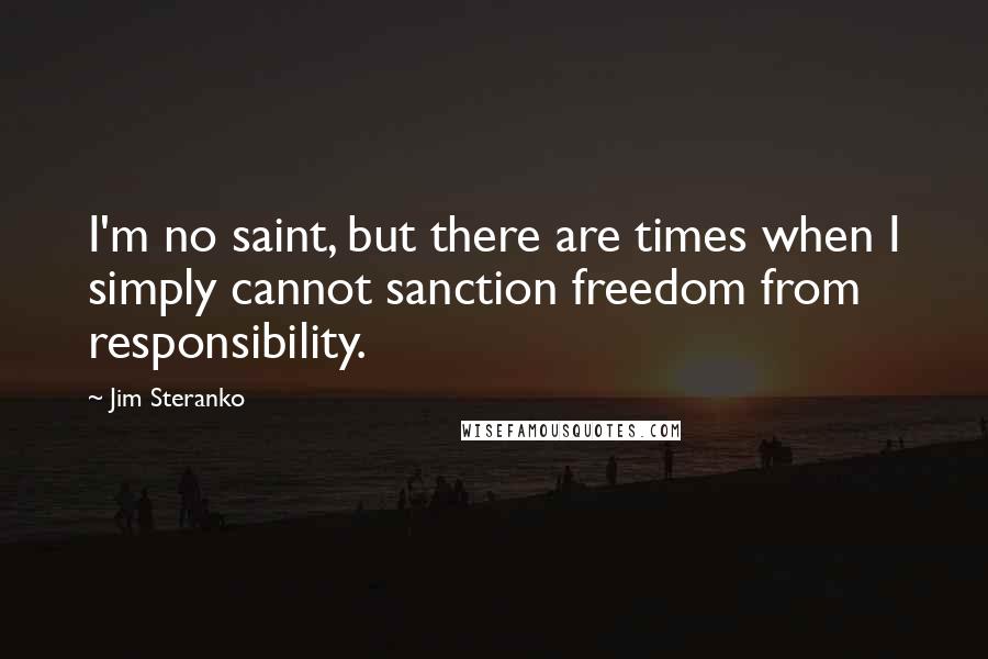 Jim Steranko Quotes: I'm no saint, but there are times when I simply cannot sanction freedom from responsibility.