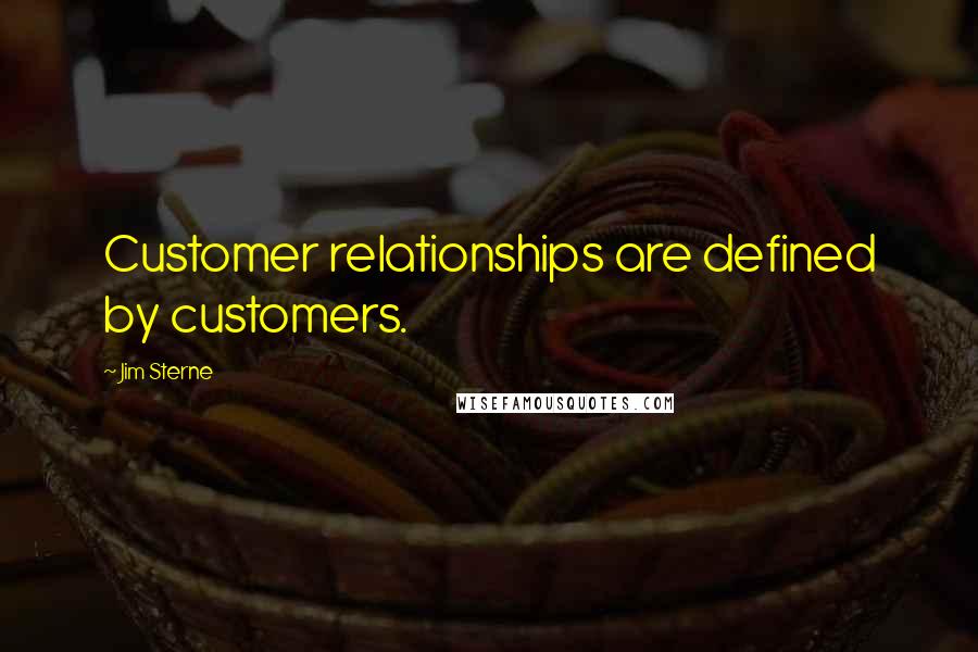 Jim Sterne Quotes: Customer relationships are defined by customers.