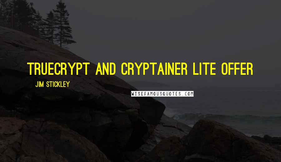 Jim Stickley Quotes: TrueCrypt and Cryptainer Lite offer