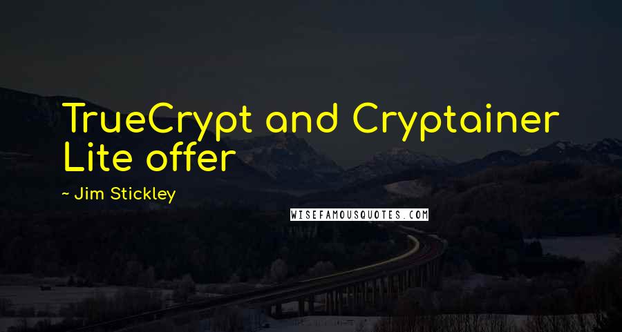 Jim Stickley Quotes: TrueCrypt and Cryptainer Lite offer