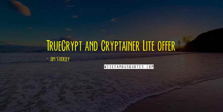 Jim Stickley Quotes: TrueCrypt and Cryptainer Lite offer