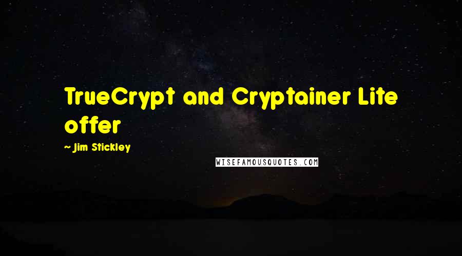 Jim Stickley Quotes: TrueCrypt and Cryptainer Lite offer