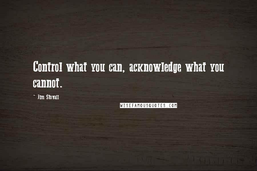 Jim Stovall Quotes: Control what you can, acknowledge what you cannot.