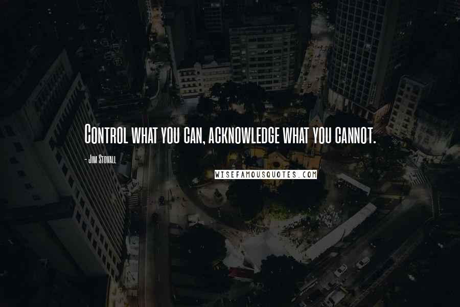 Jim Stovall Quotes: Control what you can, acknowledge what you cannot.