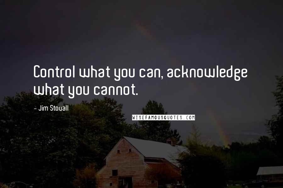 Jim Stovall Quotes: Control what you can, acknowledge what you cannot.