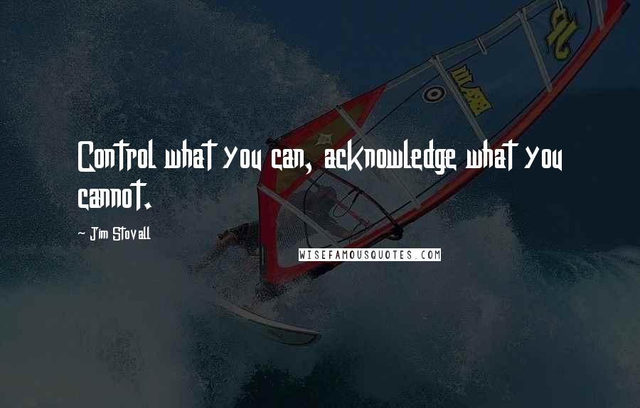 Jim Stovall Quotes: Control what you can, acknowledge what you cannot.