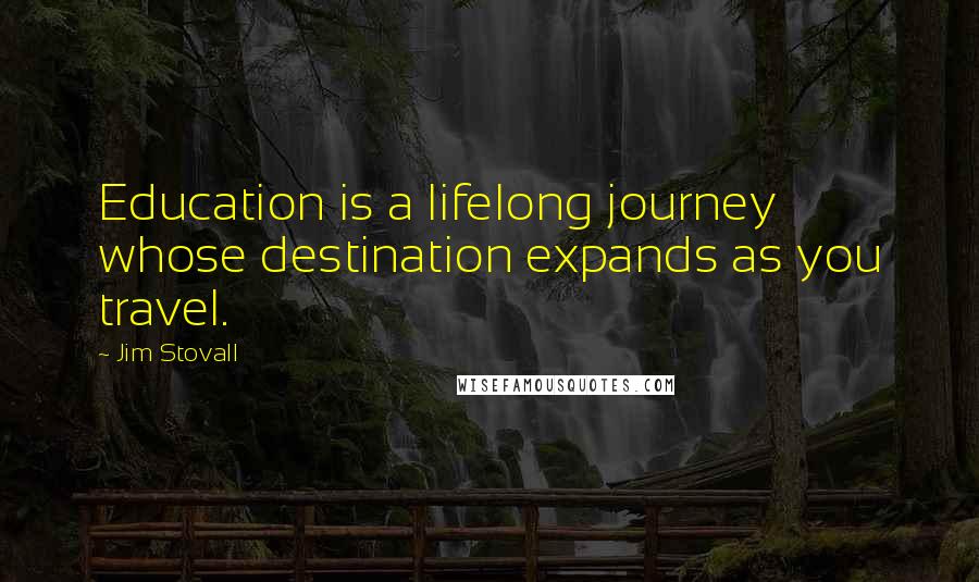 Jim Stovall Quotes: Education is a lifelong journey whose destination expands as you travel.