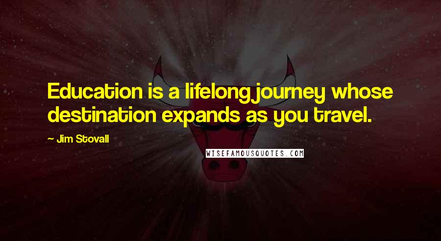 Jim Stovall Quotes: Education is a lifelong journey whose destination expands as you travel.
