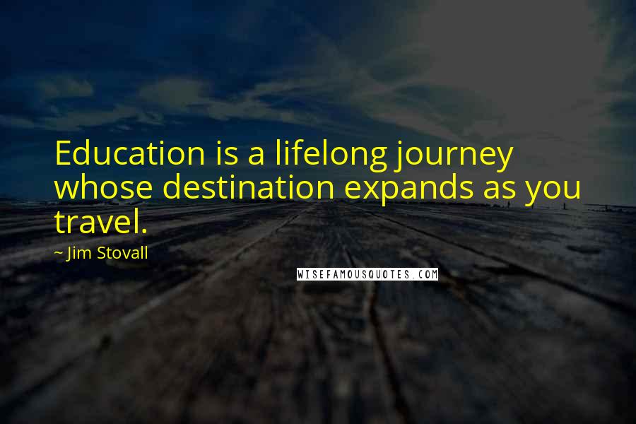 Jim Stovall Quotes: Education is a lifelong journey whose destination expands as you travel.