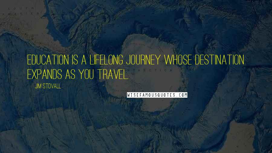 Jim Stovall Quotes: Education is a lifelong journey whose destination expands as you travel.