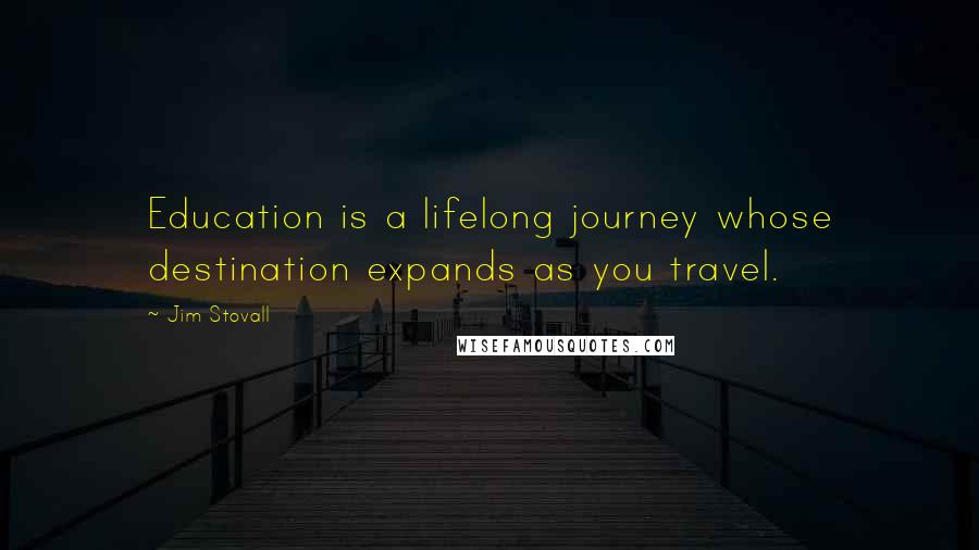 Jim Stovall Quotes: Education is a lifelong journey whose destination expands as you travel.