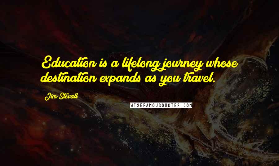 Jim Stovall Quotes: Education is a lifelong journey whose destination expands as you travel.