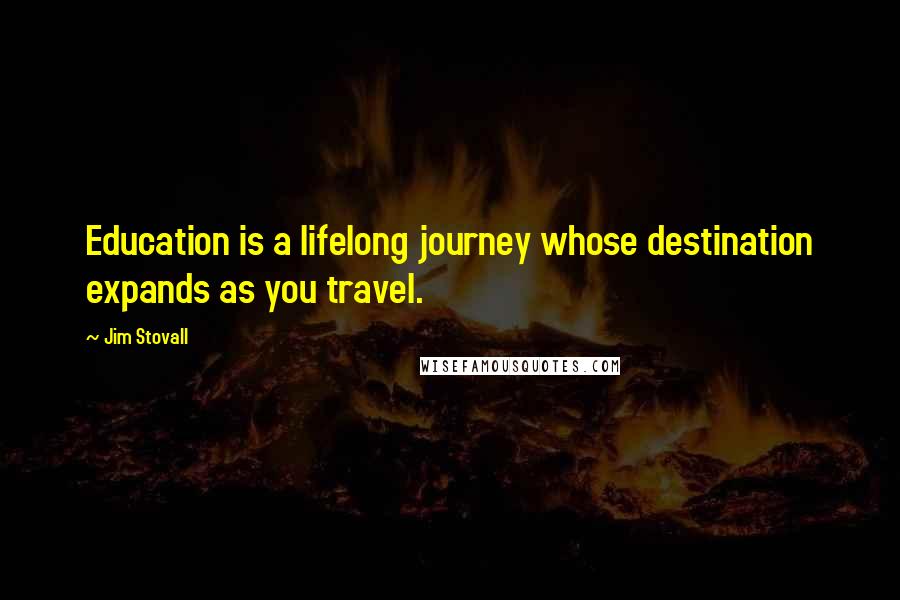 Jim Stovall Quotes: Education is a lifelong journey whose destination expands as you travel.