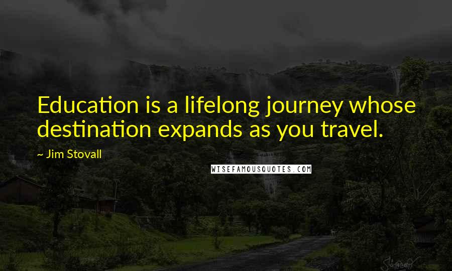 Jim Stovall Quotes: Education is a lifelong journey whose destination expands as you travel.