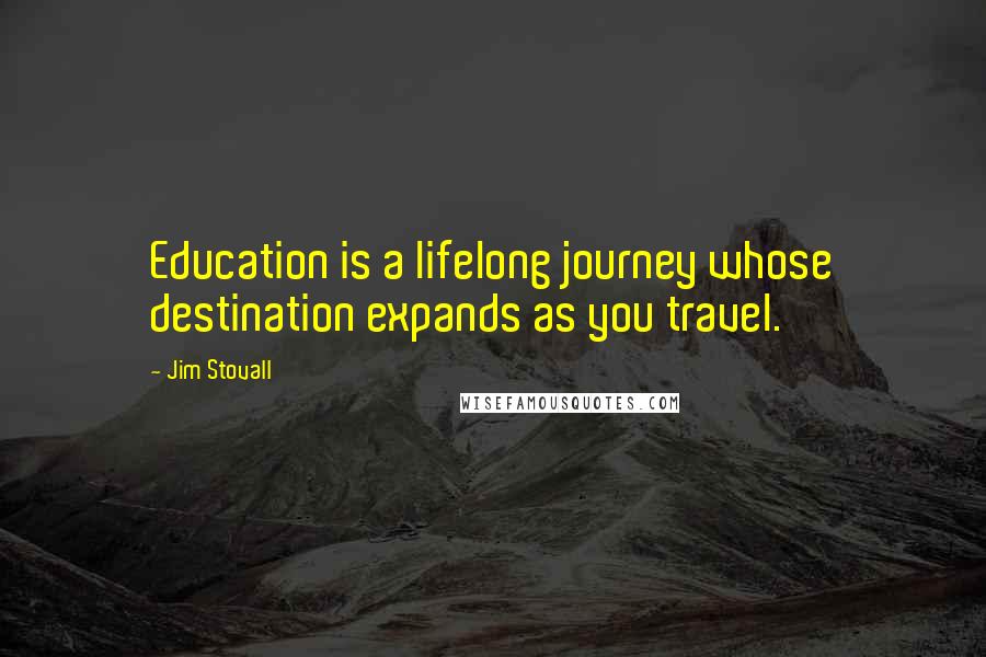 Jim Stovall Quotes: Education is a lifelong journey whose destination expands as you travel.