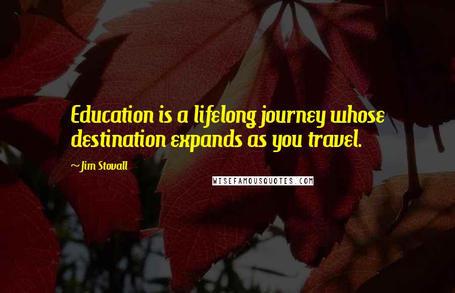 Jim Stovall Quotes: Education is a lifelong journey whose destination expands as you travel.
