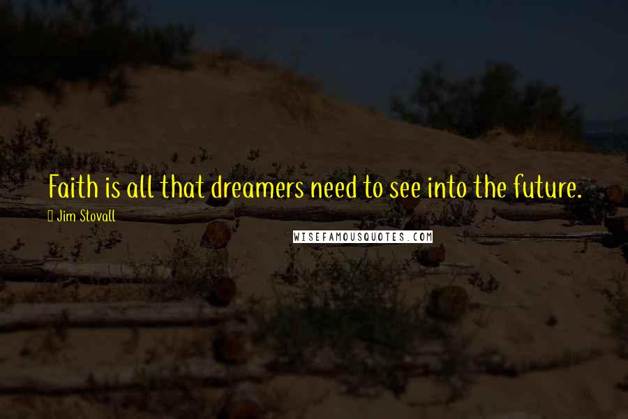 Jim Stovall Quotes: Faith is all that dreamers need to see into the future.