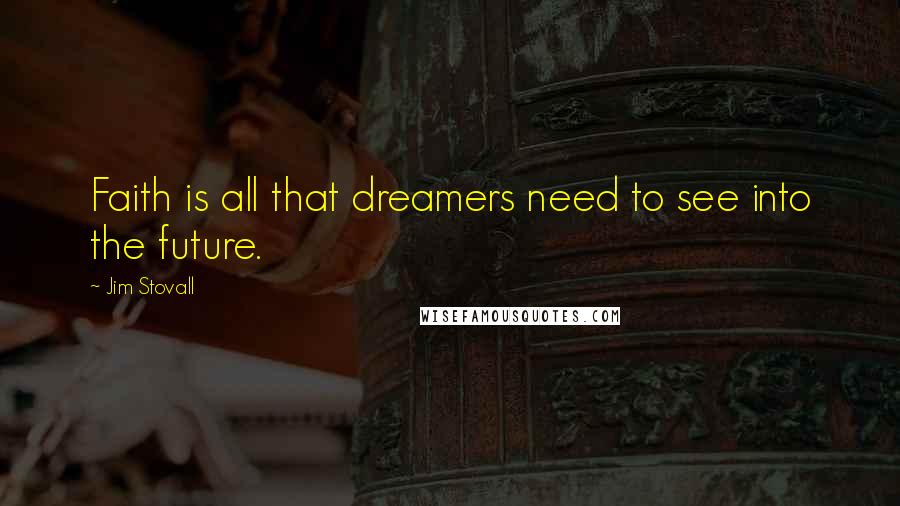 Jim Stovall Quotes: Faith is all that dreamers need to see into the future.