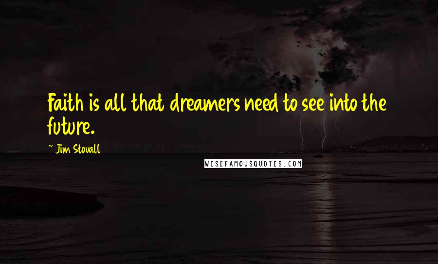 Jim Stovall Quotes: Faith is all that dreamers need to see into the future.
