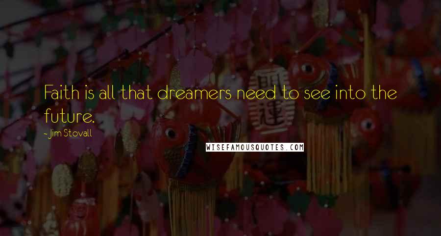 Jim Stovall Quotes: Faith is all that dreamers need to see into the future.