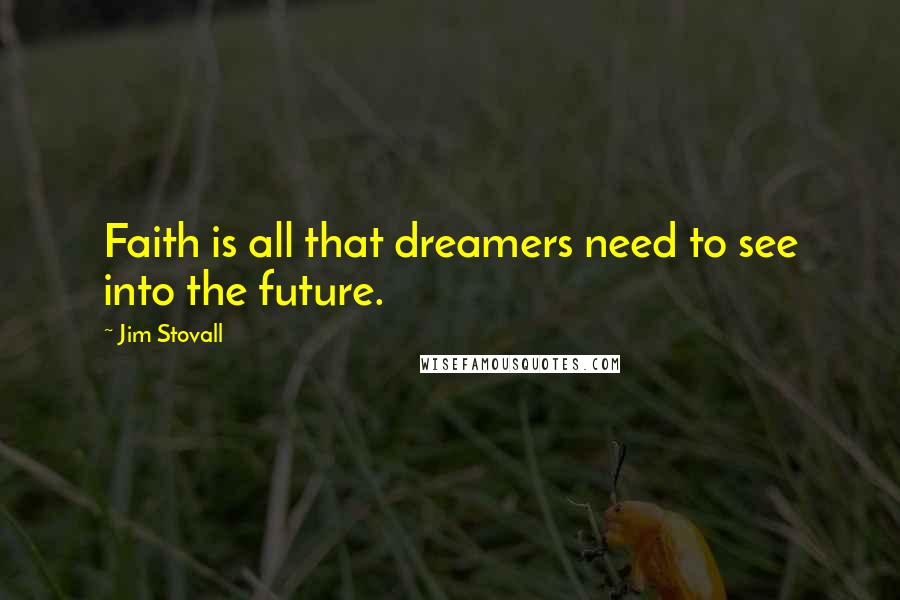 Jim Stovall Quotes: Faith is all that dreamers need to see into the future.