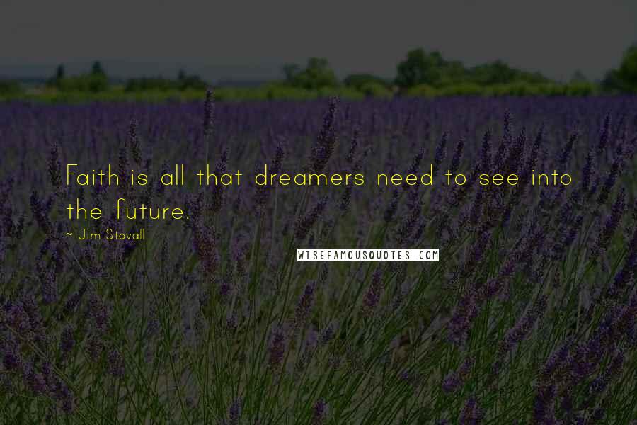 Jim Stovall Quotes: Faith is all that dreamers need to see into the future.