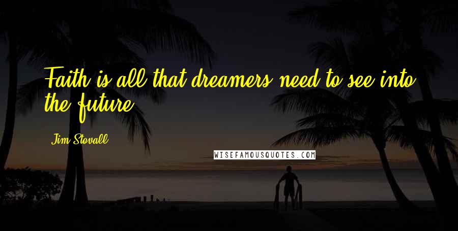 Jim Stovall Quotes: Faith is all that dreamers need to see into the future.