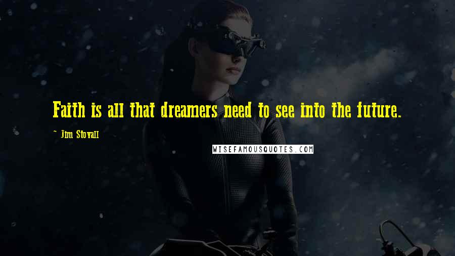 Jim Stovall Quotes: Faith is all that dreamers need to see into the future.