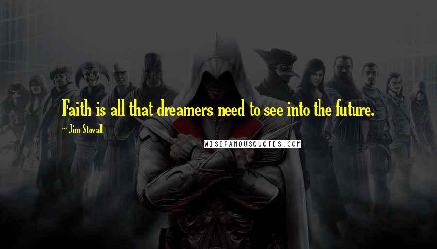 Jim Stovall Quotes: Faith is all that dreamers need to see into the future.