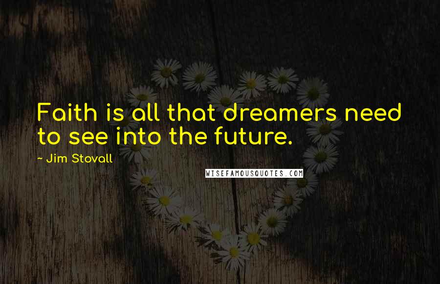Jim Stovall Quotes: Faith is all that dreamers need to see into the future.