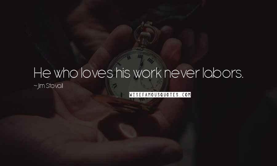 Jim Stovall Quotes: He who loves his work never labors.