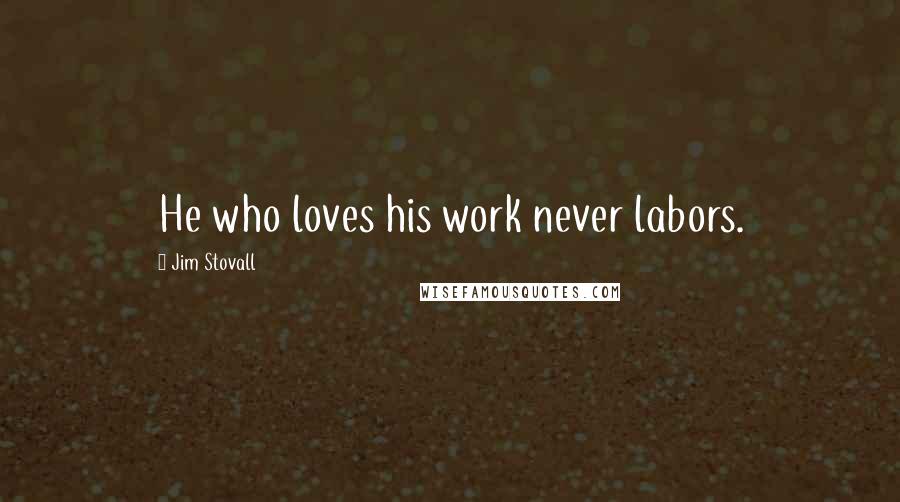Jim Stovall Quotes: He who loves his work never labors.