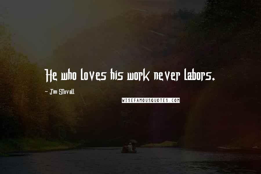 Jim Stovall Quotes: He who loves his work never labors.