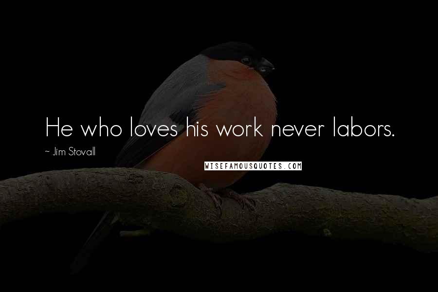 Jim Stovall Quotes: He who loves his work never labors.