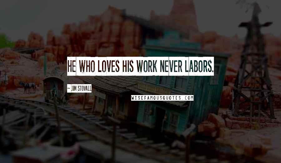 Jim Stovall Quotes: He who loves his work never labors.