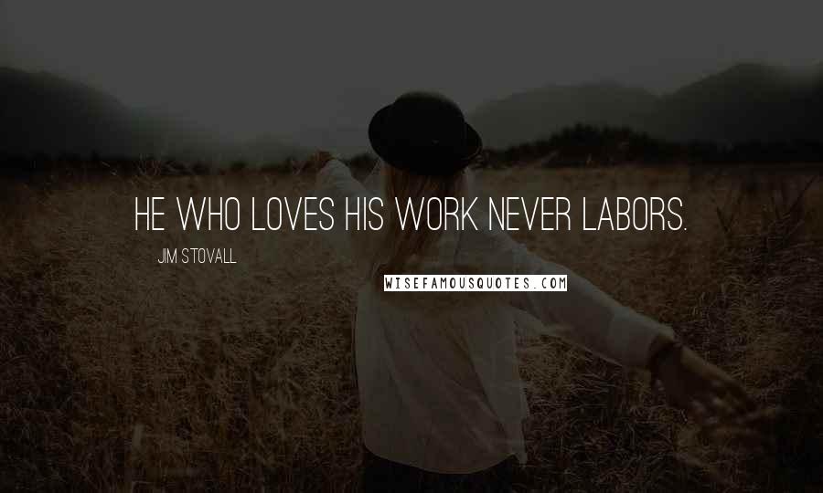 Jim Stovall Quotes: He who loves his work never labors.