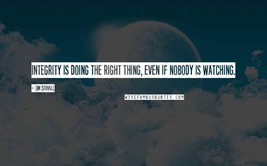 Jim Stovall Quotes: Integrity is doing the right thing, even if nobody is watching.