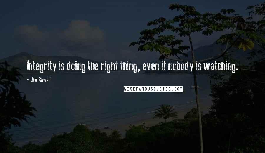 Jim Stovall Quotes: Integrity is doing the right thing, even if nobody is watching.