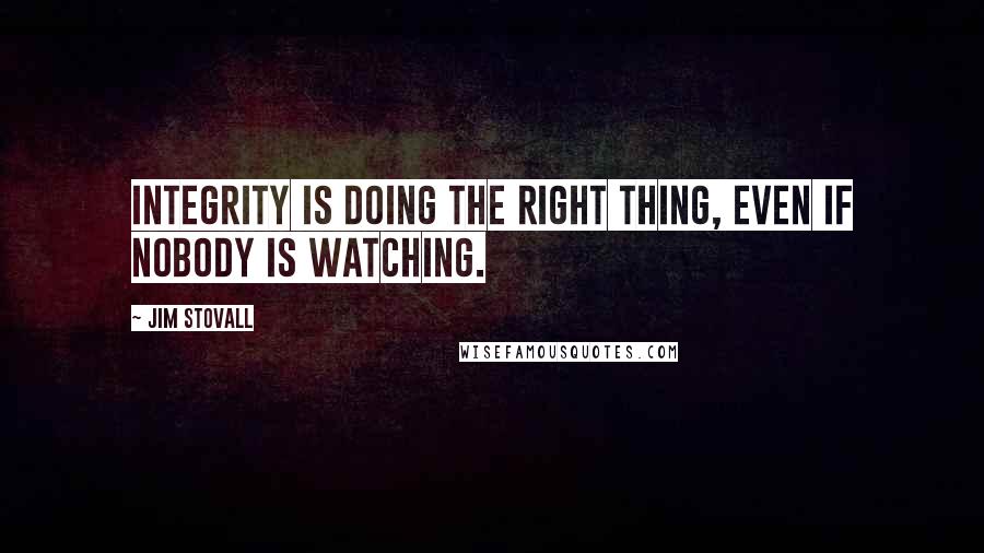 Jim Stovall Quotes: Integrity is doing the right thing, even if nobody is watching.