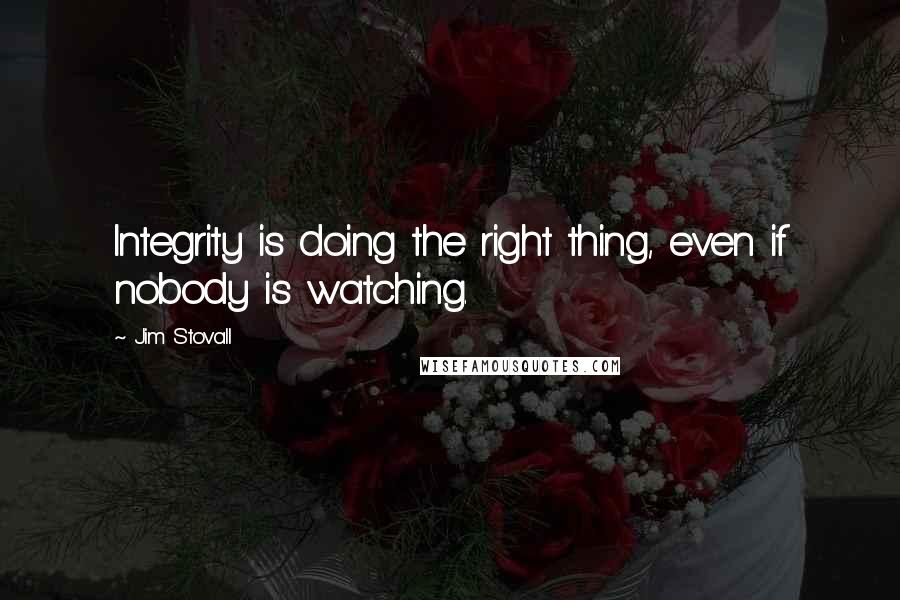 Jim Stovall Quotes: Integrity is doing the right thing, even if nobody is watching.