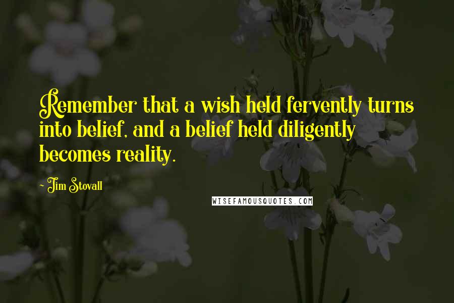 Jim Stovall Quotes: Remember that a wish held fervently turns into belief, and a belief held diligently becomes reality.