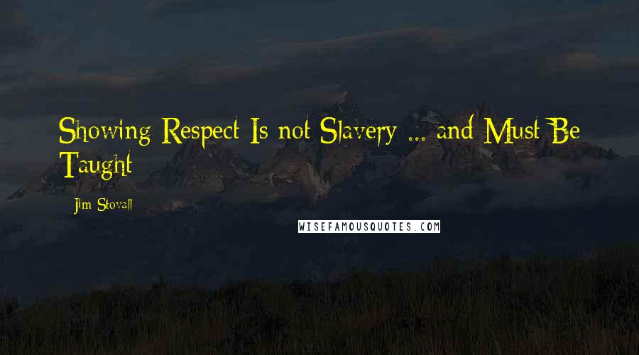 Jim Stovall Quotes: Showing Respect Is not Slavery ... and Must Be Taught